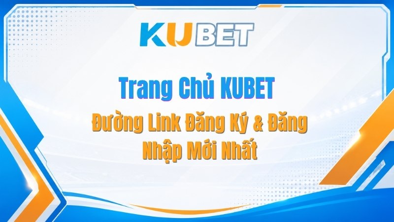Trang Chủ KUBET - Đường Link Đăng Ký & Đăng Nhập Mới Nhất